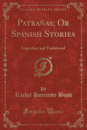 Patranas; Or Spanish Stories: Legendary and Traditional (Classic Reprint)