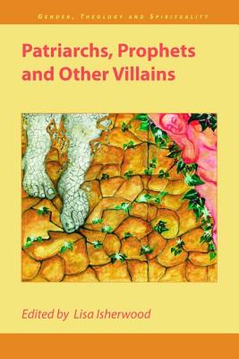 Patriarchs, Prophets and Other Villains - Isherwood, Lisa (Editor)