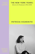 Patricia Highsmith: Her Diaries and Notebooks: The New York Years, 1941-1950
