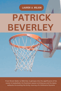 Patrick Beverley: From Street Baller to NBA Star: A glimpse into the significance of his career in basketball, his freshman season at Arkansas and his injury setbacks Unraveling the Gritty Journey of a Defensive Dynamo