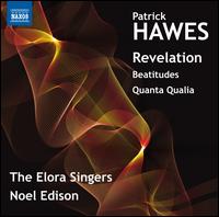Patrick Hawes: Revelation; Beatitudes; Quanta Qualia - Elora Singers; Leslie De'Ath (piano); Noel Edison (conductor)