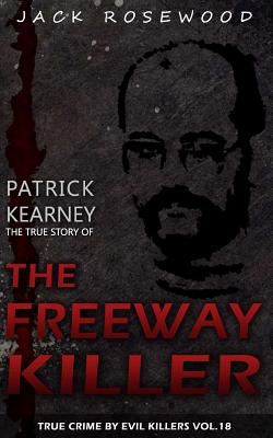 Patrick Kearney: The True Story of The Freeway Killer: Historical Serial Killers and Murderers - Rosewood, Jack