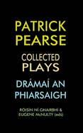 Patrick Pearse: Collected Plays /Dramai an Phiarsaigh