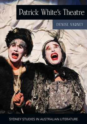 Patrick White's Theatre: Australian Modernism on Stage, 19602018 - Varney, Denise