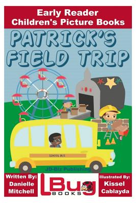 Patrick's Field Trip - Early Reader - Children's Picture Books - Mitchell, Danielle, and Davidson, John, and Cablayda, Kissel (Illustrator)