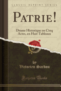 Patrie!: Drame Historique En Cinq Actes, En Huit Tableaux (Classic Reprint)