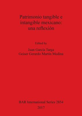 Patrimonio tangible e intangible mexicano: una reflexion - Garcia Targa, Juan (Editor), and Medina, Geiser Gerardo Mart?n (Editor)