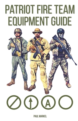 Patriot Fire Team Equipment Guide - Markel, Paul G