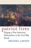 Patriot Fires: Forging a New American Nationalism in the Civil War North