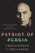 Patriot of Persia: Muhammad Mossadegh and a Tragic Anglo-American Coup
