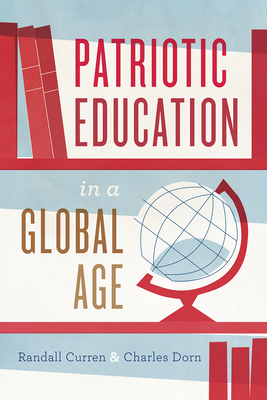 Patriotic Education in a Global Age - Curren, Randall, and Dorn, Charles