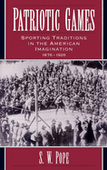 Patriotic Games: Sporting Traditions in the American Imagination, 1876-1926
