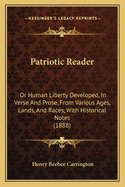 Patriotic Reader: Or Human Liberty Developed, in Verse and Prose, from Various Ages, Lands, and Races, with Historical Notes (1888)