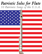 Patriotic Solos for Flute: 10 Patriotic Songs of the U.S.A.