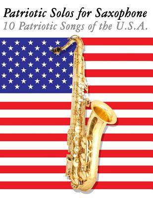 Patriotic Solos for Saxophone: 10 Patriotic Songs of the U.S.A. (for Alto, Baritone, Tenor & Soprano Saxophone) - Sam, Uncle