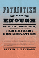 Patriotism Is Not Enough: Harry Jaffa, Walter Berns, and the Arguments That Redefined American Conservatism