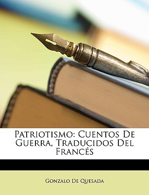 Patriotismo: Cuentos de Guerra, Traducidos del Frances - de Quesada, Gonzalo