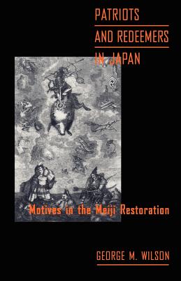 Patriots and Redeemers in Japan: Motives in the Meiji Restoration - Wilson, George M