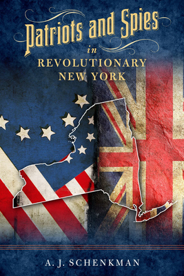 Patriots and Spies in Revolutionary New York - Schenkman, A.J.