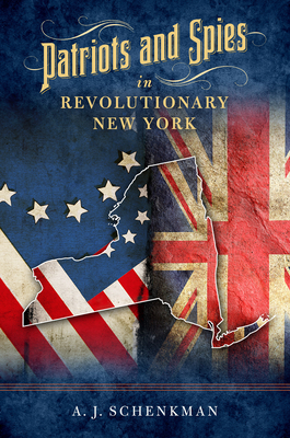 Patriots and Spies in Revolutionary New York - Schenkman, A J