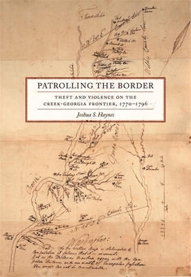 Patrolling the Border: Theft and Violence on the Creek-Georgia Frontier, 1770-1796 - Haynes, Joshua S