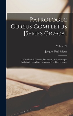 Patrologi Cursus Completus [Series Grca]: ... Omnium Ss. Patrum, Doctorum, Scriptorumque Ecclasiasticorum Sive Latinorum Sive Grcorum ...; Volume 26 - Migne, Jacques-Paul