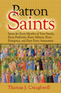 Patron Saints: Saints for Every Member of Your Family, Every Profession, Every Ailment, Every Emergency, and Even Every Amusement