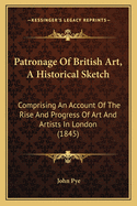 Patronage of British Art, a Historical Sketch: Comprising an Account of the Rise and Progress of Art and Artists in London (1845)
