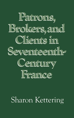 Patrons, Brokers, and Clients in Seventeenth-Century France - Kettering, Sharon