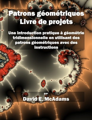 Patrons g?om?triques - Livre de projets: Une introduction pratique ? g?om?trie tridimensionnelle en utilisant des patrons g?om?triques avec des instructions - McAdams, David E