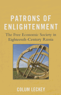 Patrons of Enlightenment: The Free Economic Society in Eighteenth-Century Russia