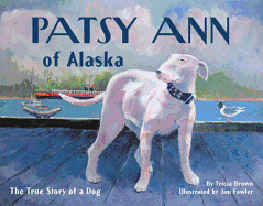 Patsy Ann of Alaska: The True Story of a Dog