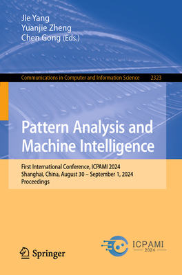 Pattern Analysis and Machine Intelligence: First International Conference, ICPAMI 2024, Shanghai, China, August 30 - September 1, 2024, Proceedings - Yang, Jie (Editor), and Zheng, Yuanjie (Editor), and Gong, Chen (Editor)