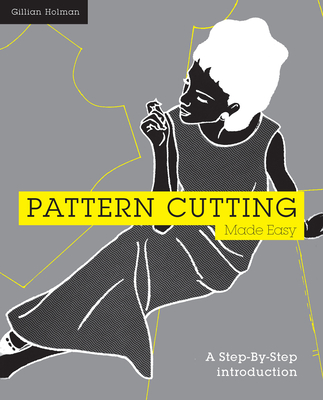 Pattern Cutting Made Easy: A Step-By-Step Introduction to Dressmaking - Holman, Gillian