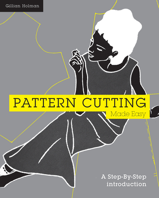 Pattern Cutting Made Easy: A Step-By-Step Introduction - Holman, Gillian
