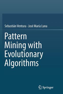 Pattern Mining with Evolutionary Algorithms - Ventura, Sebastin, and Luna, Jos Mara