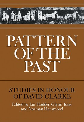 Pattern of the Past: Studies in the Honour of David Clarke - Hodder, Ian (Editor), and Isaac, Glynn (Editor), and Hammond, Norman (Editor)