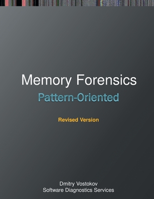 Pattern-Oriented Memory Forensics: A Pattern Language Approach, Revised Edition - Vostokov, Dmitry, and Software Diagnostics Institute, and Software Diagnostics Services