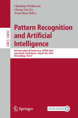 Pattern Recognition and Artificial Intelligence: 4th International Conference, ICPRAI 2024, Jeju Island, South Korea, July 03-06, 2024, Proceedings, Part II - Wallraven, Christian (Editor), and Liu, Cheng-Lin (Editor), and Ross, Arun (Editor)