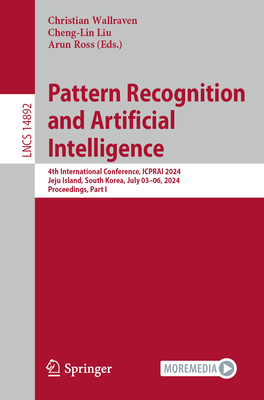 Pattern Recognition and Artificial Intelligence: 4th International Conference, ICPRAI 2024, Jeju Island, South Korea, South Korea, July 03-06, 2024, Proceedings, Part I - Wallraven, Christian (Editor), and Liu, Cheng-Lin (Editor), and Ross, Arun (Editor)