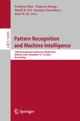 Pattern Recognition and Machine Intelligence: 10th International Conference, PReMI 2023, Kolkata, India, December 12-15, 2023, Proceedings - Maji, Pradipta (Editor), and Huang, Tingwen (Editor), and Pal, Nikhil R. (Editor)