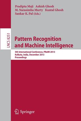Pattern Recognition and Machine Intelligence: 5th International Conference, Premi 2013, Kolkata, India, December 10-14, 2013. Proceedings - Maji, Pradipta (Editor), and Ghosh, Ashish (Editor), and Murty, M Narasimha (Editor)