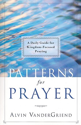 Patterns for Prayer: A Daily Guide for Kingdom-Focused Praying - VanderGriend, Alvin