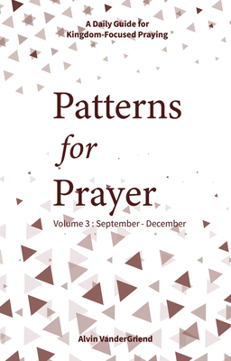 Patterns for Prayer Volume 3: September-December: A Daily Guide for Kingdom-Focused Praying - Vandergriend, Alvin