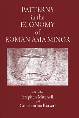 Patterns in the Economy of Roman Asia Minor - Katsari, Constantina (Editor), and Mitchell, Stephen (Editor)