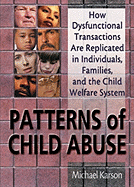 Patterns of Child Abuse: How Dysfunctional Transactions Are Replicated in Individuals, Families, and the Child Welfare System