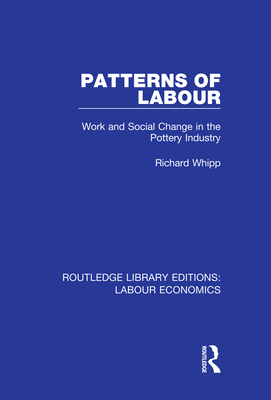 Patterns of Labour: Work and Social Change in the Pottery Industry - Whipp, Richard