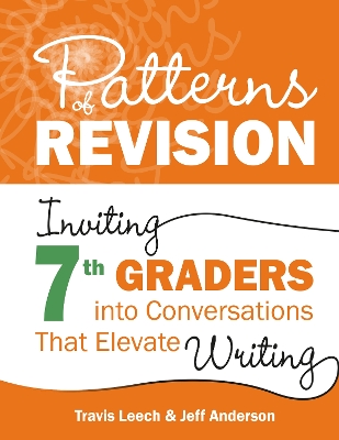 Patterns of Revision, Grade 7: Inviting 7th Graders Into Conversations That Elevate Writing - Leech, Travis, and Anderson, Jeff