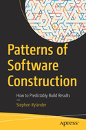 Patterns of Software Construction: How to Predictably Build Results