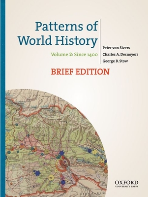 Patterns of World History, Brief Edition: Volume Two: Since 1400 - Von Sivers, Peter, and Desnoyers, Charles A, and Stow, George B